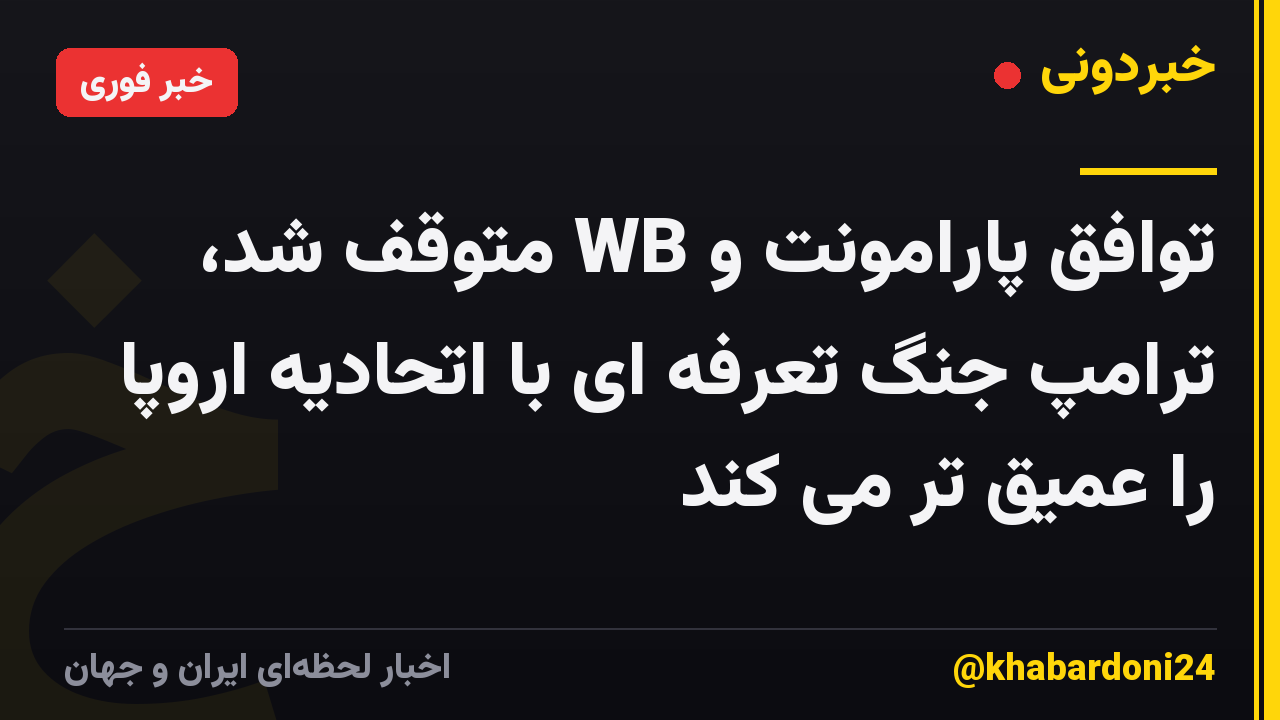 توافق پارامونت و WB متوقف شد، ترامپ جنگ تعرفه ای با اتحادیه اروپا را عمیق تر می کند