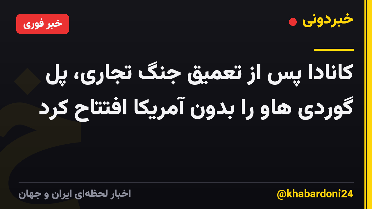 کانادا پس از تعمیق جنگ تجاری، پل گوردی هاو را بدون آمریکا افتتاح کرد