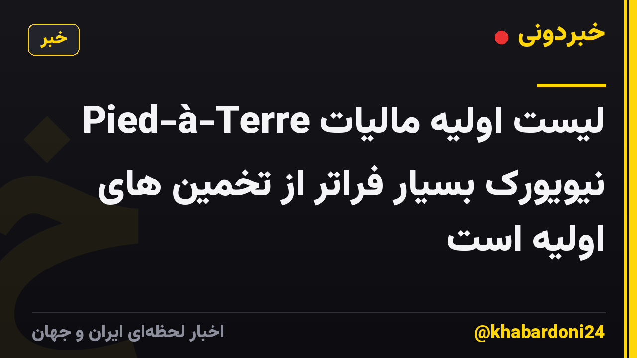 لیست اولیه مالیات Pied-à-Terre نیویورک بسیار فراتر از تخمین های اولیه است