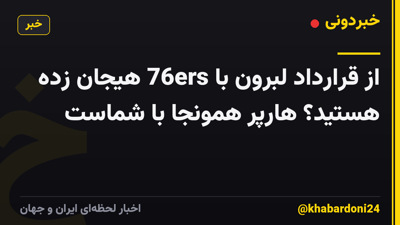 از قرارداد لبرون با 76ers هیجان زده هستید؟ هارپر همونجا با شماست