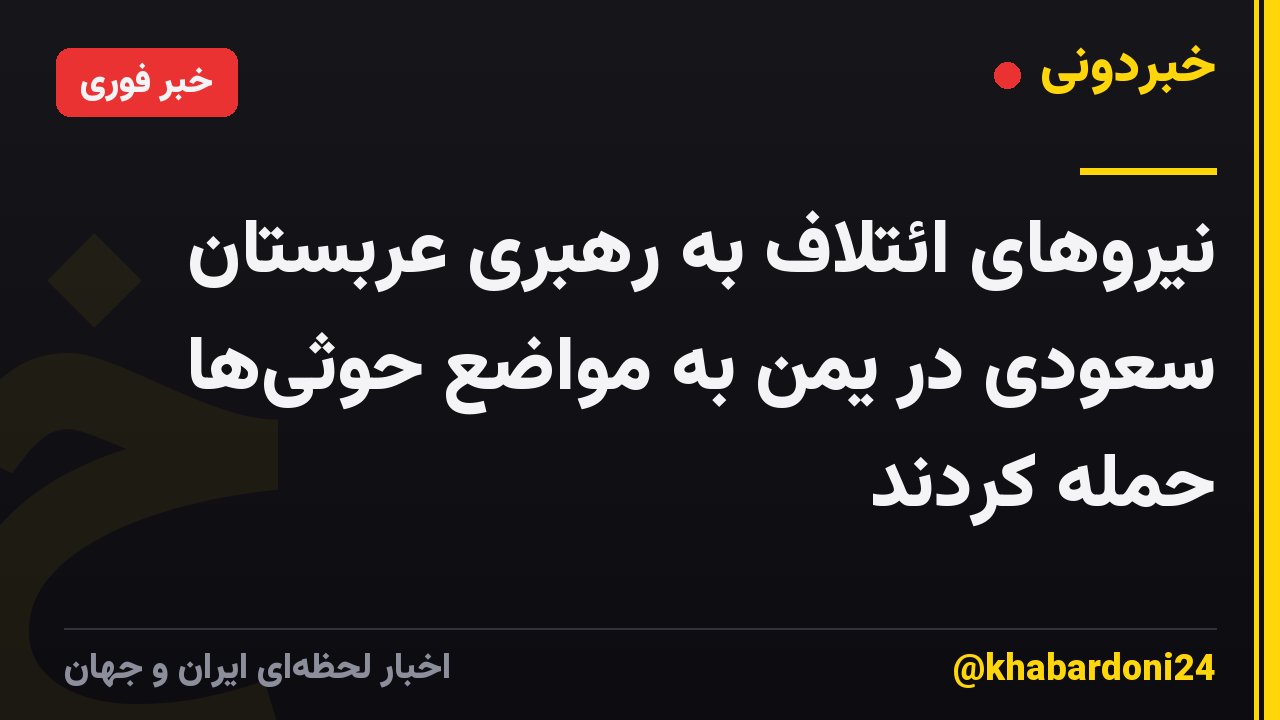 نیروهای ائتلاف به رهبری عربستان سعودی در یمن به مواضع حوثی‌ها حمله کردند