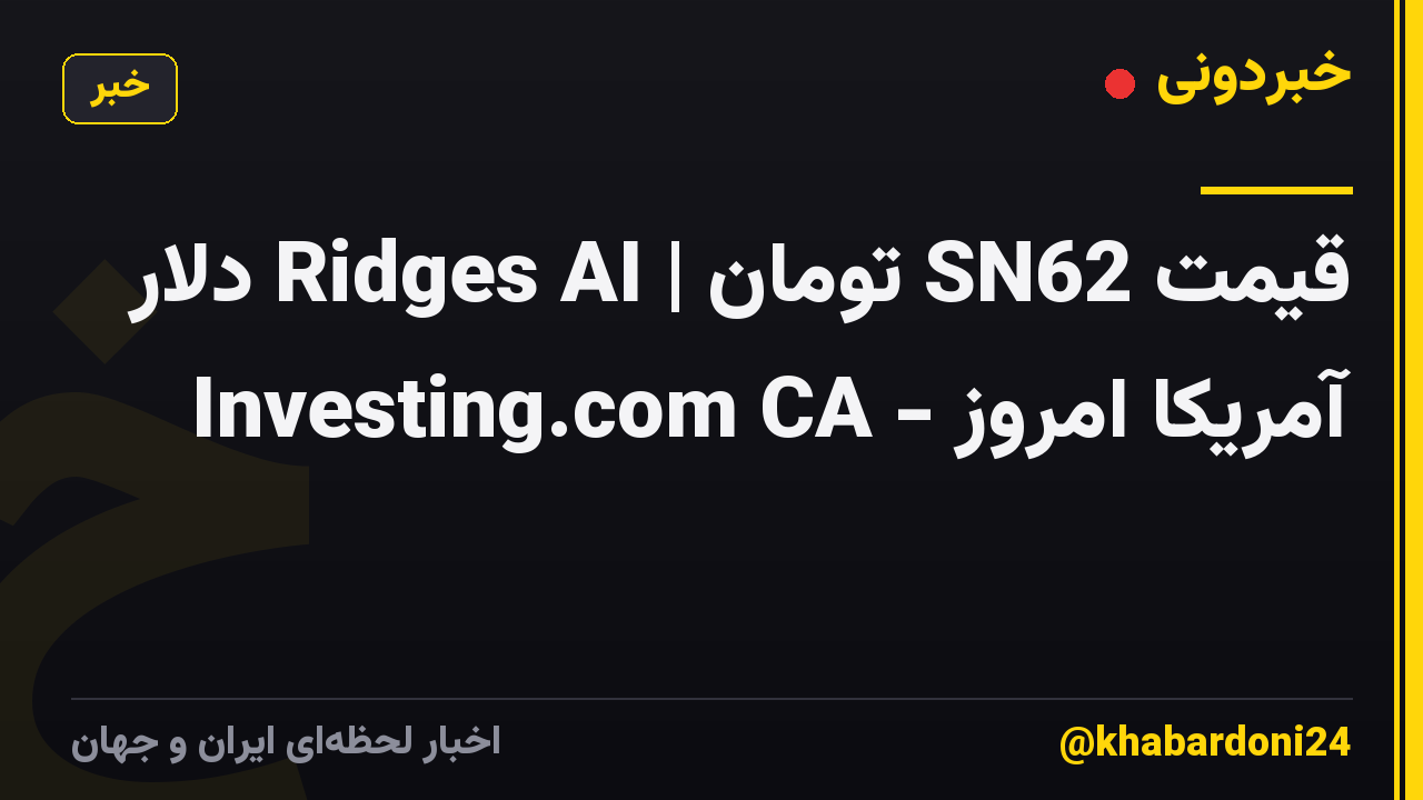 قیمت SN62 تومان | Ridges AI دلار آمریکا امروز - Investing.com CA