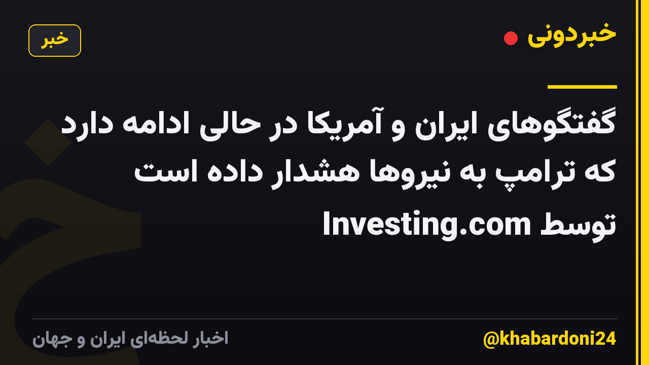 گفتگوهای ایران و آمریکا در حالی ادامه دارد که ترامپ به نیروها هشدار داده است توسط Investing.com