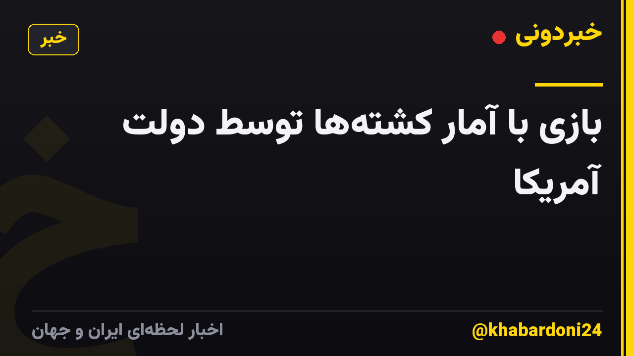 بازی با آمار کشته‌ها توسط دولت آمریکا