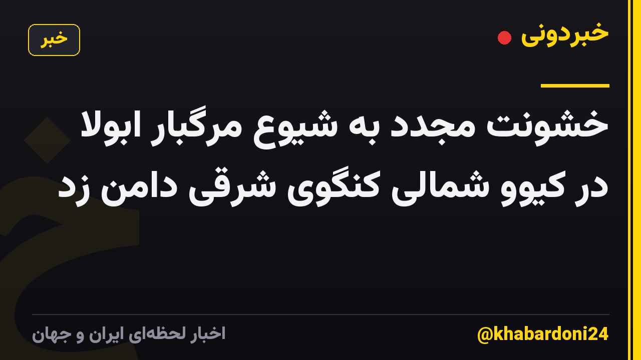 خشونت مجدد به شیوع مرگبار ابولا در کیوو شمالی کنگوی شرقی دامن زد