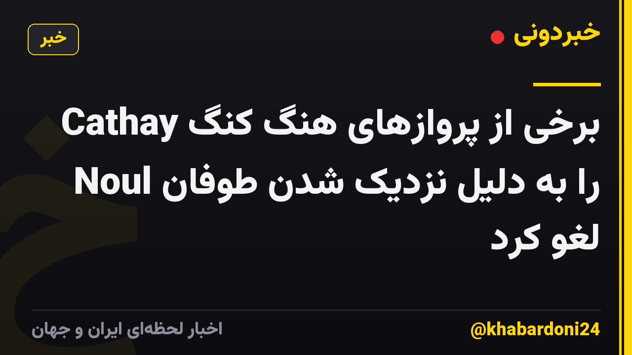 Cathay برخی از پروازهای هنگ کنگ را به دلیل نزدیک شدن طوفان Noul لغو کرد