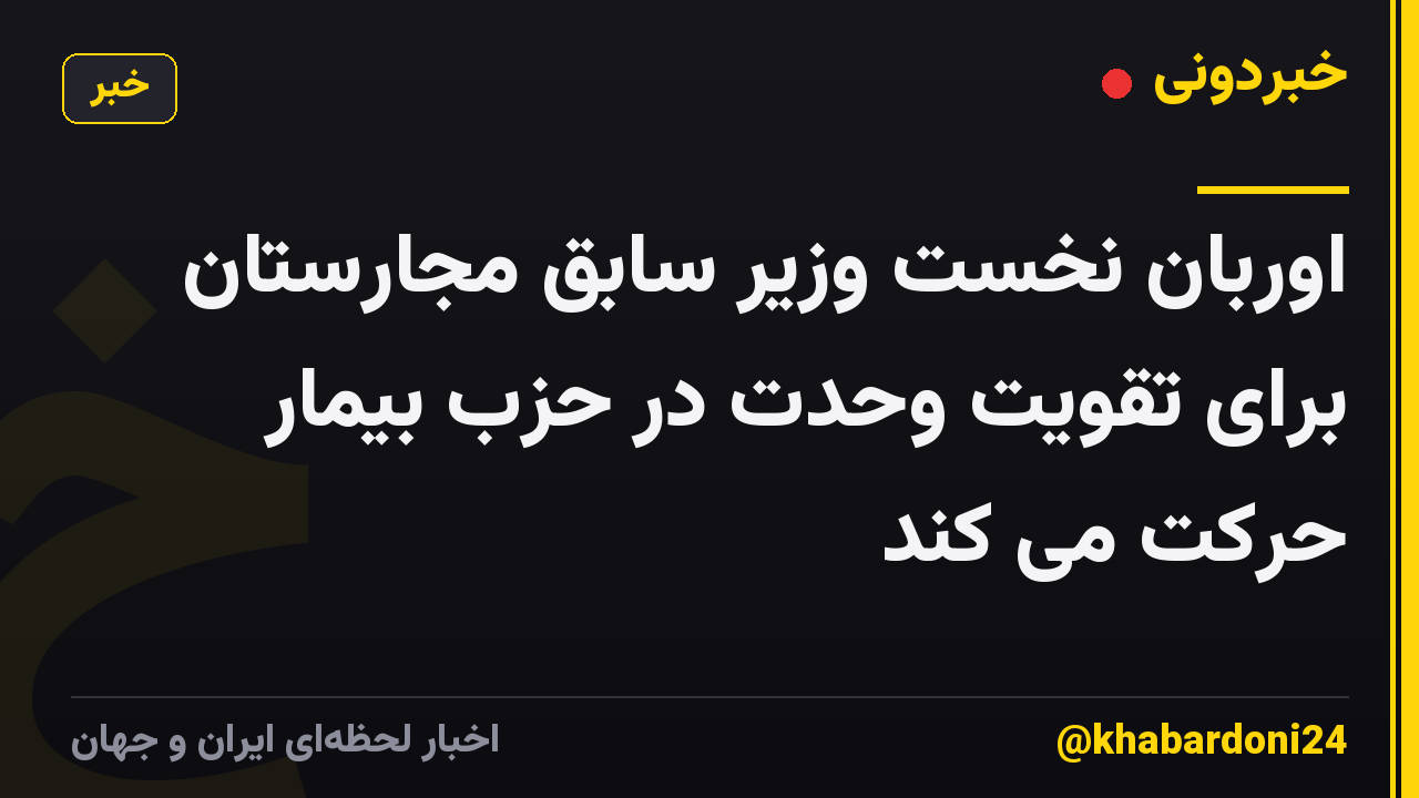 اوربان نخست وزیر سابق مجارستان برای تقویت وحدت در حزب بیمار حرکت می کند
