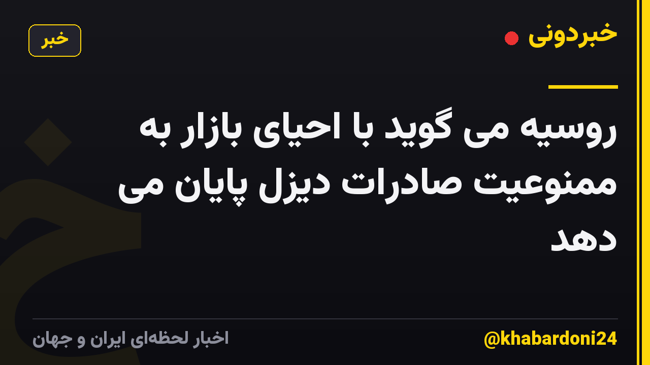 روسیه می گوید با احیای بازار به ممنوعیت صادرات دیزل پایان می دهد