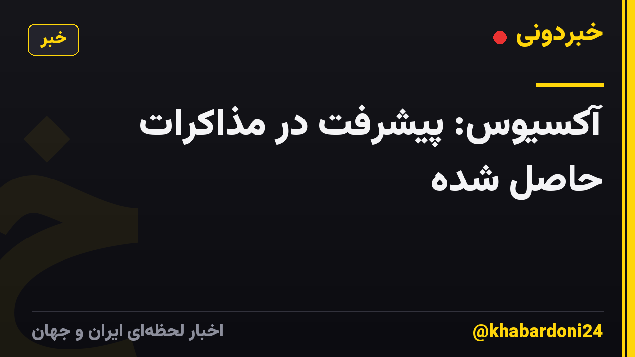 آکسیوس: پیشرفت در مذاکرات حاصل شده