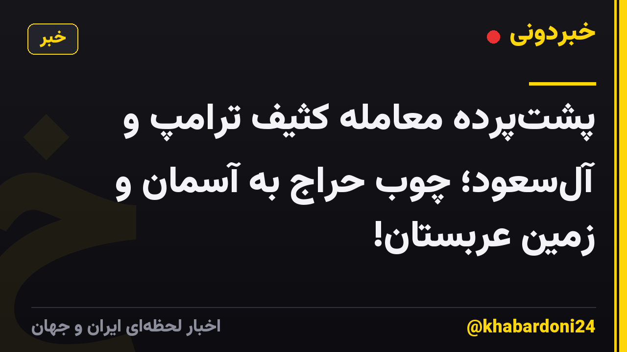 پشتپرده معامله کثیف ترامپ و آلسعود؛ چوب حراج به آسمان و زمین عربستان!
