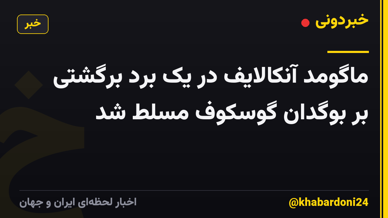 ماگومد آنکالایف در یک برد برگشتی بر بوگدان گوسکوف مسلط شد