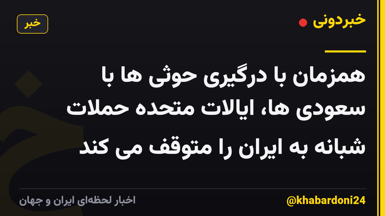 همزمان با درگیری حوثی ها با سعودی ها، ایالات متحده حملات شبانه به ایران را متوقف می کند