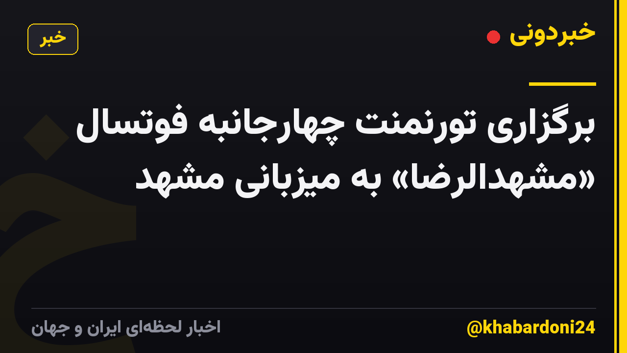 برگزاری تورنمنت چهارجانبه فوتسال «مشهدالرضا» به میزبانی مشهد