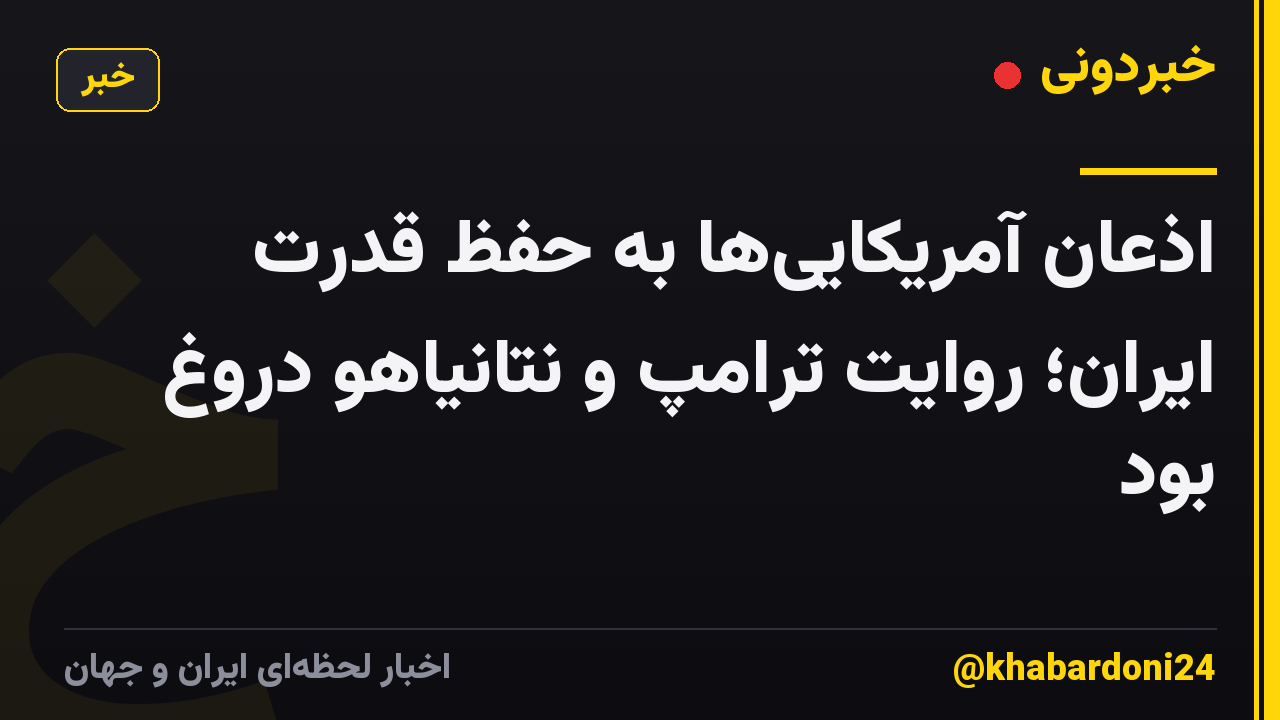 اذعان آمریکایی‌ها به حفظ قدرت ایران؛ روایت ترامپ و نتانیاهو دروغ بود