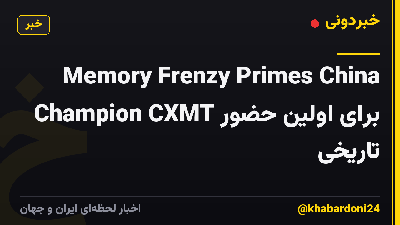 Memory Frenzy Primes China Champion CXMT برای اولین حضور تاریخی