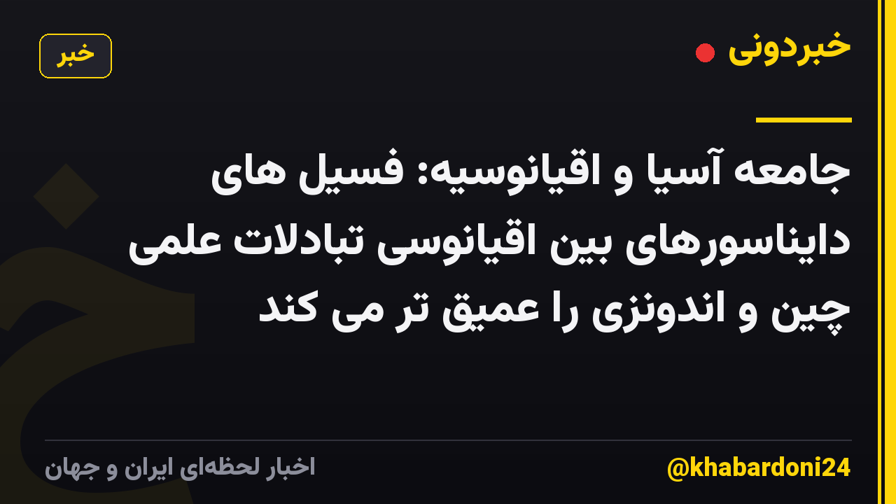 جامعه آسیا و اقیانوسیه: فسیل های دایناسورهای بین اقیانوسی تبادلات علمی چین و اندونزی را عمیق تر می کند