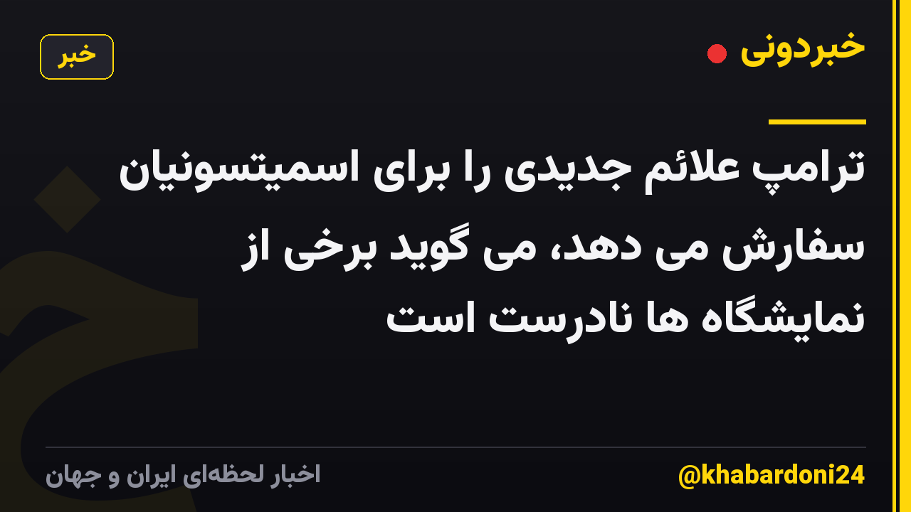 ترامپ علائم جدیدی را برای اسمیتسونیان سفارش می دهد، می گوید برخی از نمایشگاه ها نادرست است