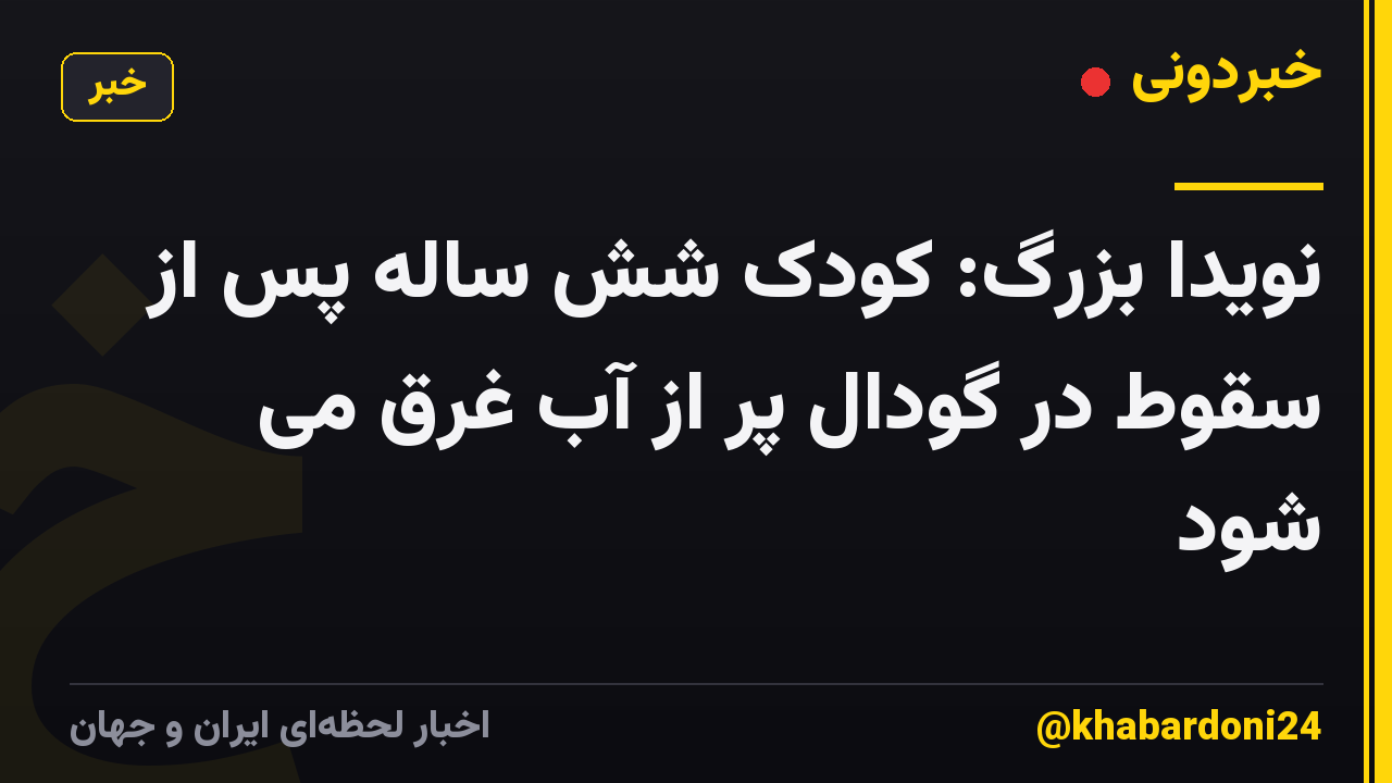 نویدا بزرگ: کودک شش ساله پس از سقوط در گودال پر از آب غرق می شود