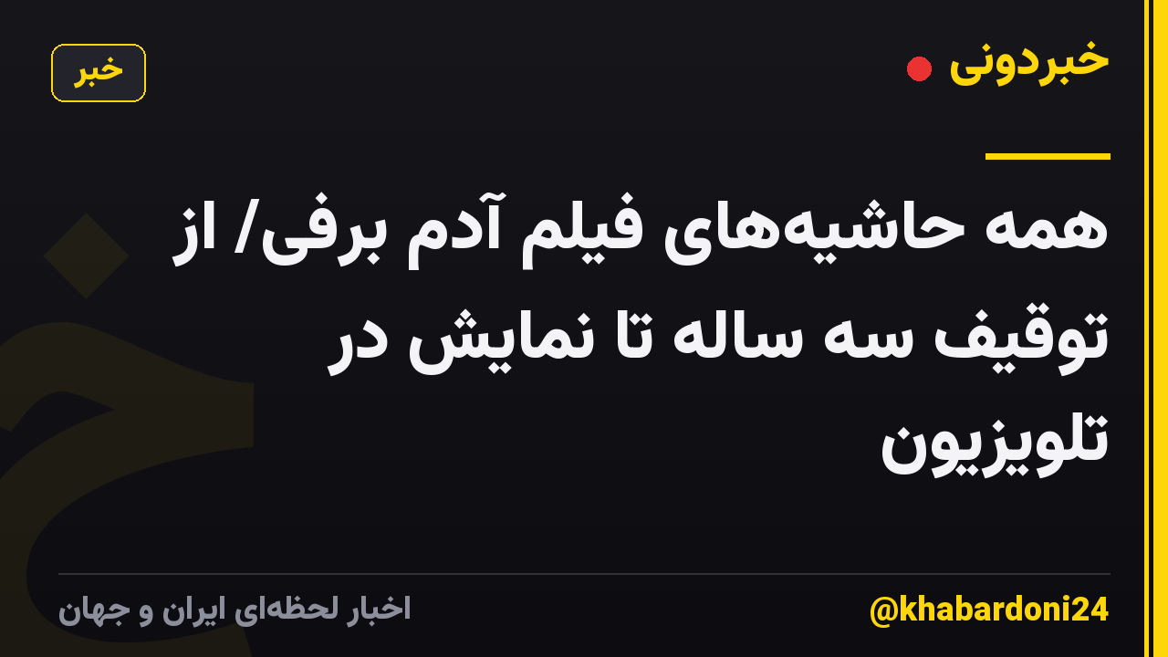 همه حاشیه‌های فیلم آدم برفی/ از توقیف سه ساله تا نمایش در تلویزیون