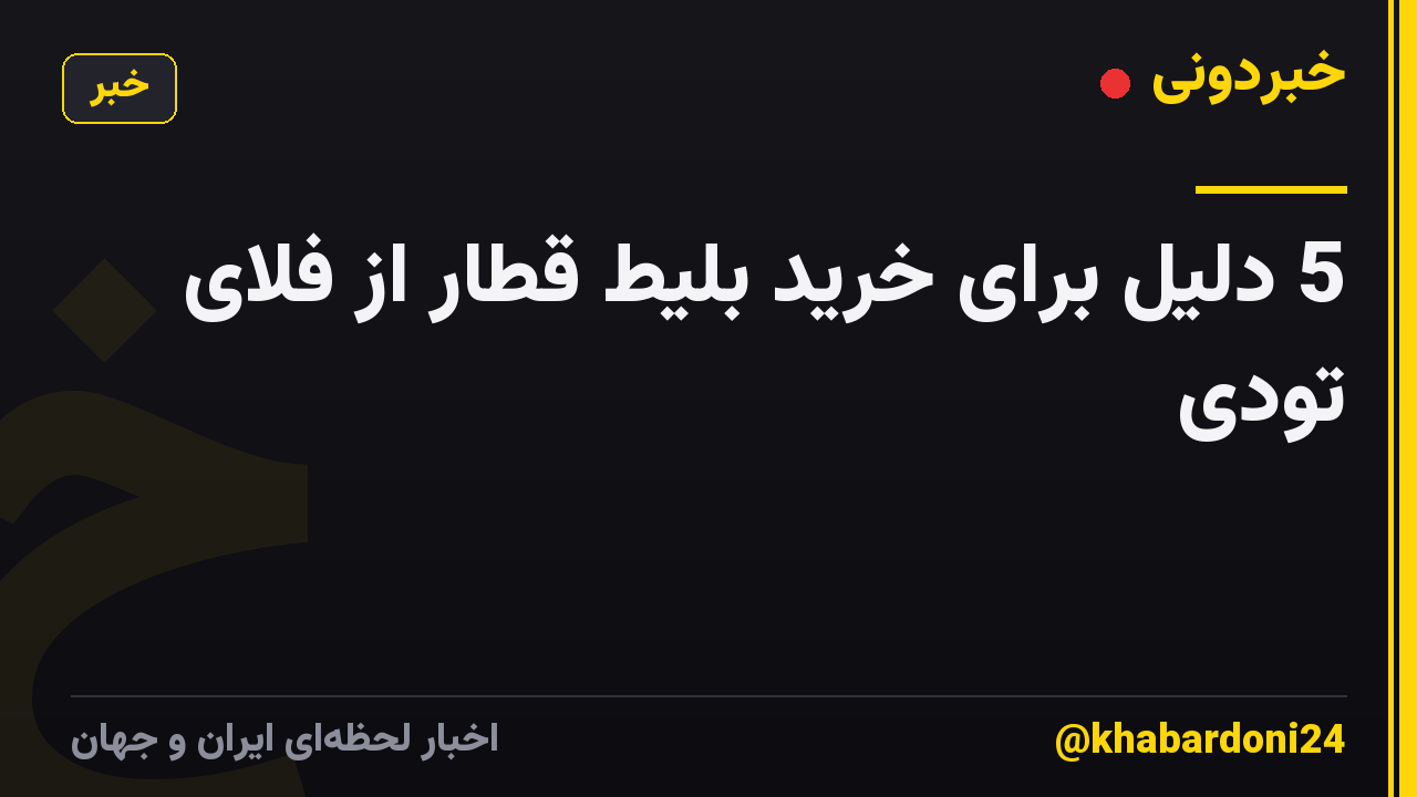 5 دلیل برای خرید بلیط قطار از فلای تودی