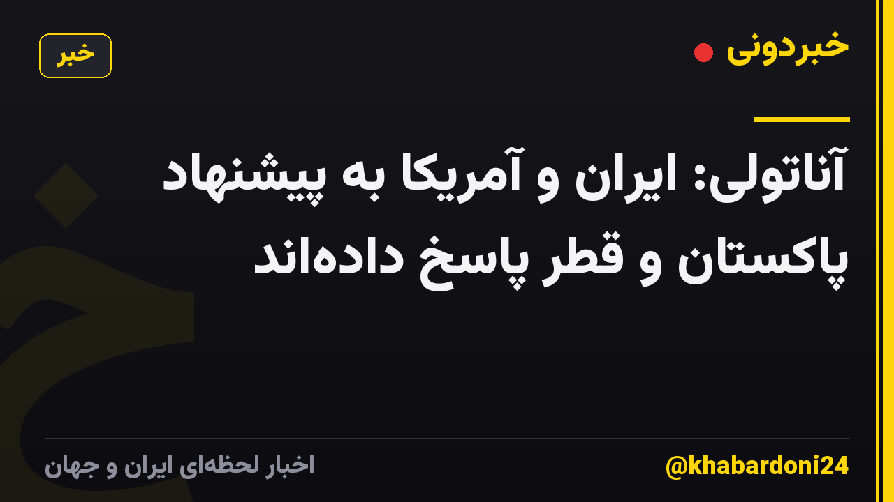 آناتولی: ایران و آمریکا به پیشنهاد پاکستان و قطر پاسخ داده‌اند
