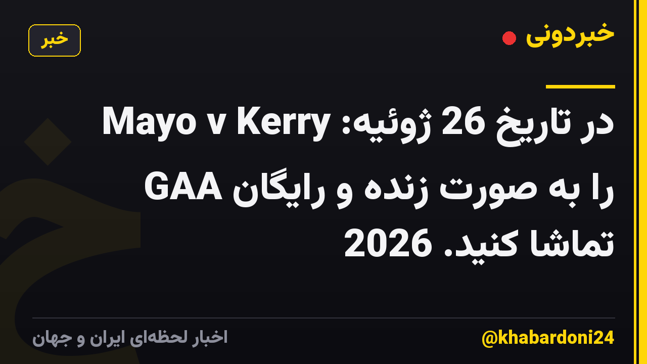 در تاریخ 26 ژوئیه: Mayo v Kerry GAA را به صورت زنده و رایگان تماشا کنید. 2026