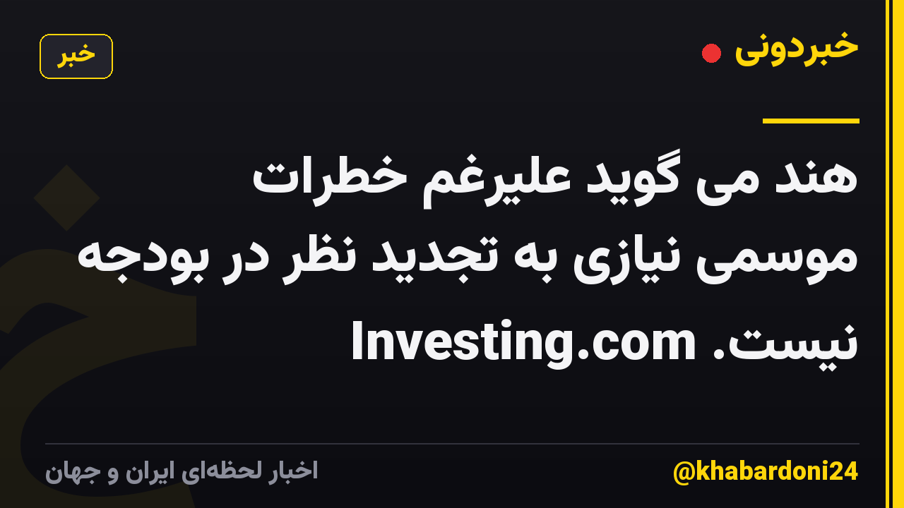 هند می گوید علیرغم خطرات موسمی نیازی به تجدید نظر در بودجه نیست. Investing.com