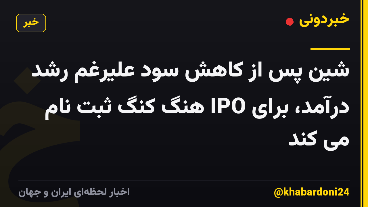 شین پس از کاهش سود علیرغم رشد درآمد، برای IPO هنگ کنگ ثبت نام می کند