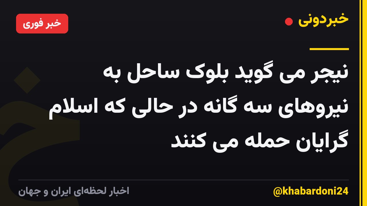 نیجر می گوید بلوک ساحل به نیروهای سه گانه در حالی که اسلام گرایان حمله می کنند