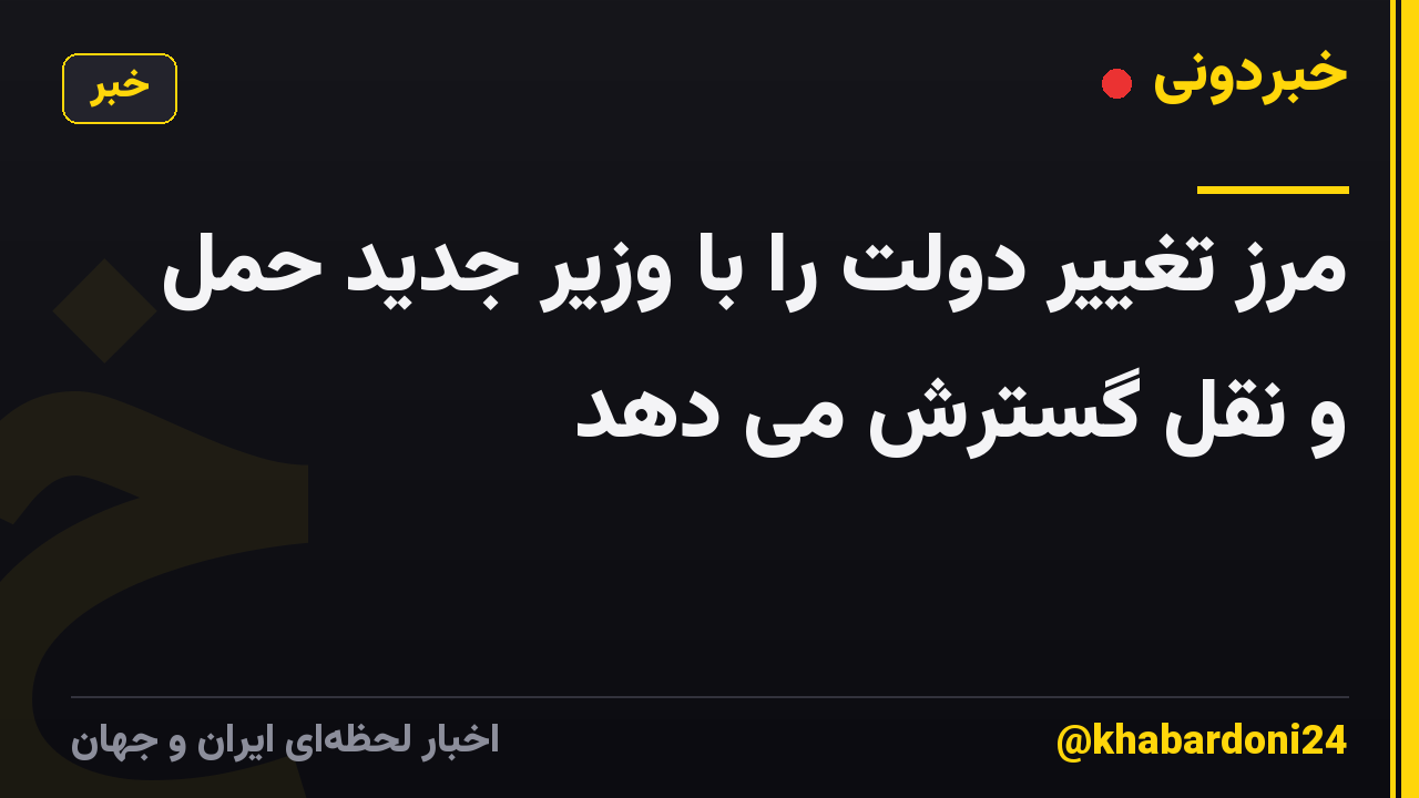 مرز تغییر دولت را با وزیر جدید حمل و نقل گسترش می دهد