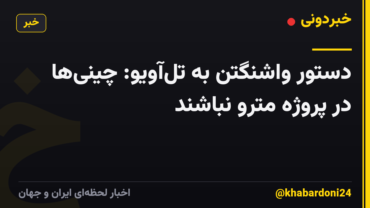 دستور واشنگتن به تلآویو: چینیها در پروژه مترو نباشند