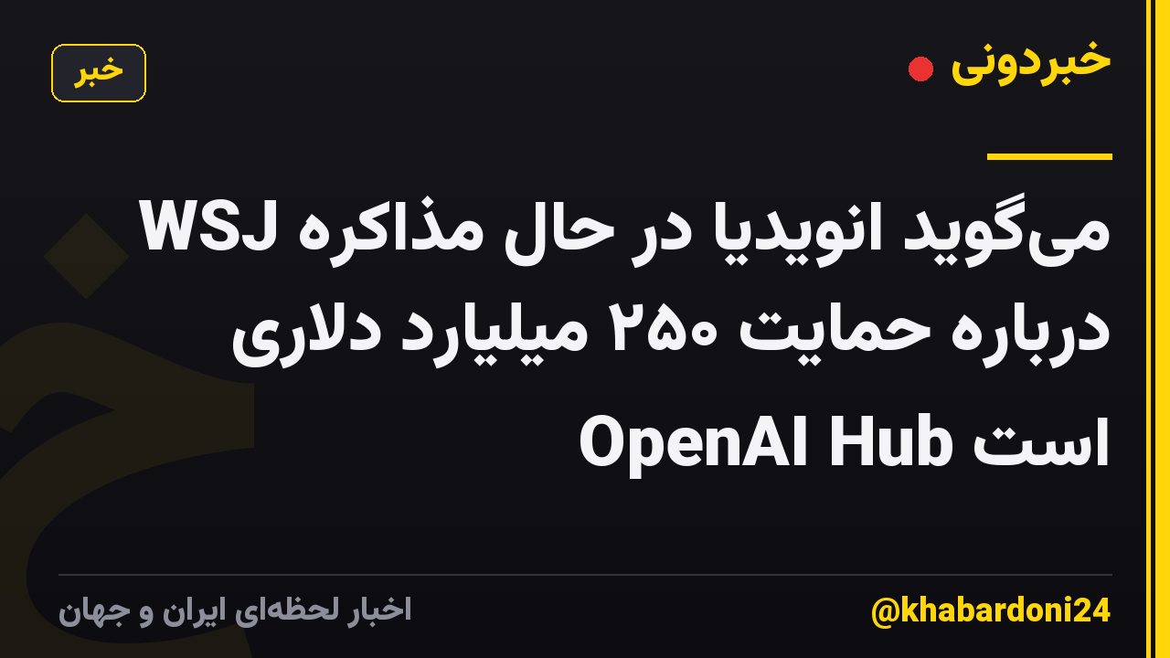 WSJ میگوید انویدیا در حال مذاکره درباره حمایت ۲۵۰ میلیارد دلاری OpenAI Hub است