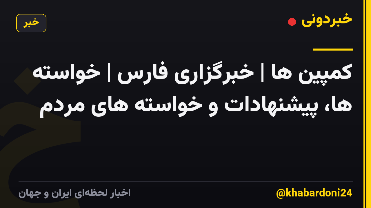 کمپین ها | خبرگزاری فارس | خواسته ها، پیشنهادات و خواسته های مردم