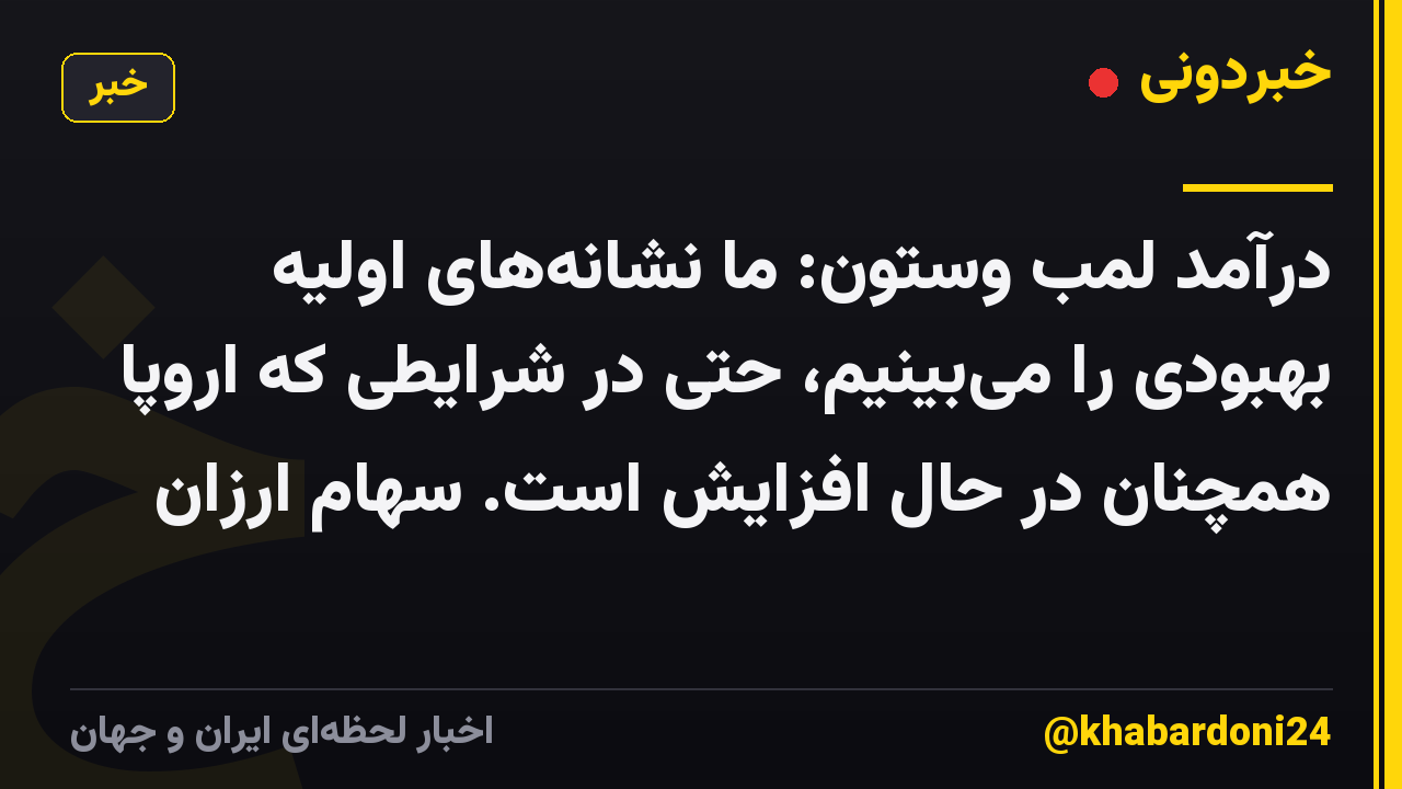 درآمد لمب وستون: ما نشانه‌های اولیه بهبودی را می‌بینیم، حتی در شرایطی که اروپا همچنان در حال افزایش است. سهام ارزان
