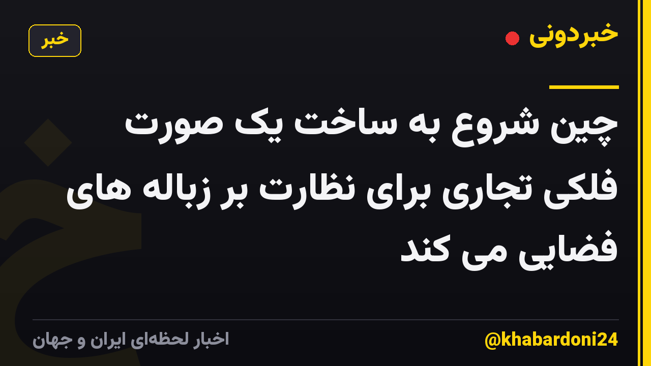 چین شروع به ساخت یک صورت فلکی تجاری برای نظارت بر زباله های فضایی می کند