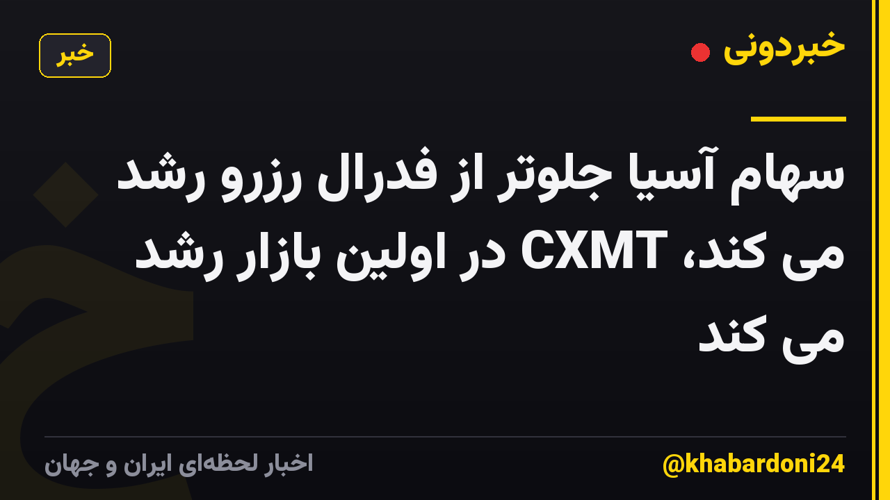 سهام آسیا جلوتر از فدرال رزرو رشد می کند، CXMT در اولین بازار رشد می کند