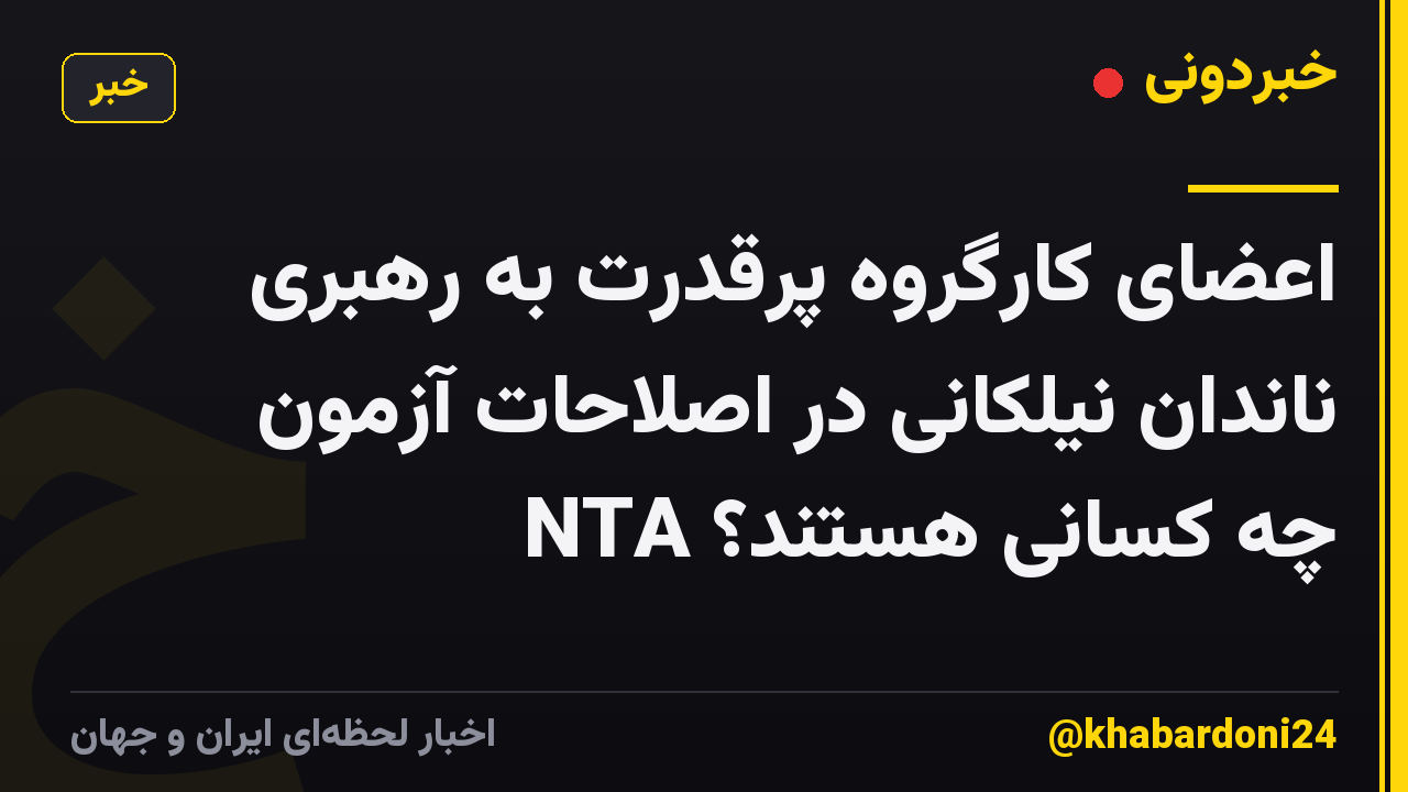 اعضای کارگروه پرقدرت به رهبری ناندان نیلکانی در اصلاحات آزمون NTA چه کسانی هستند؟
