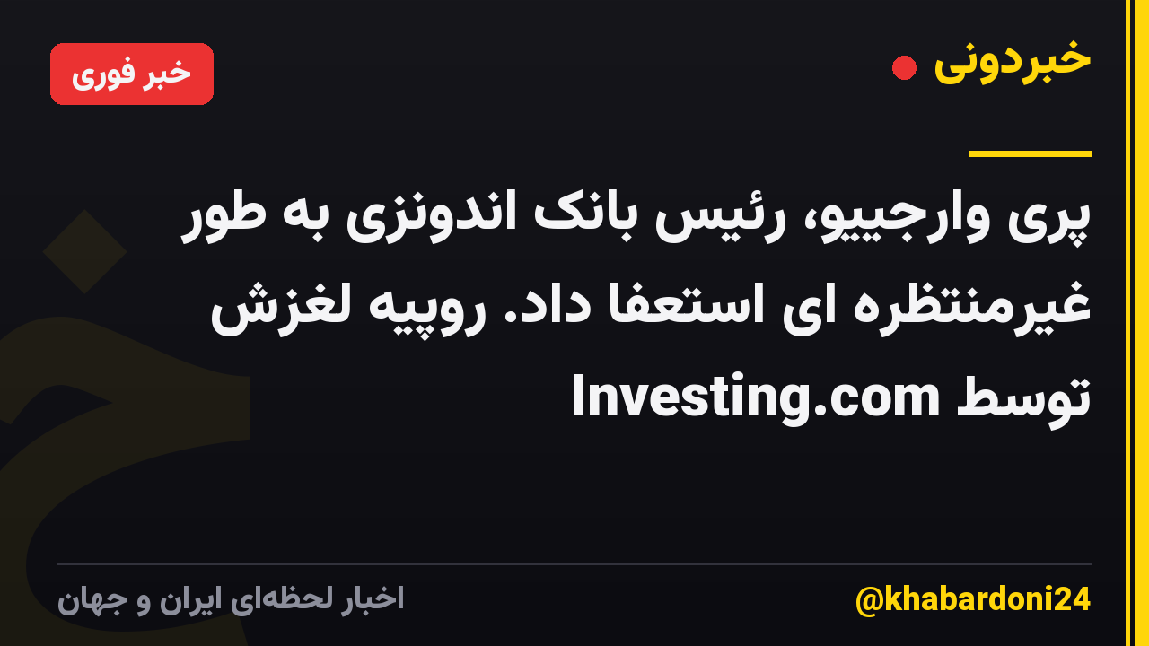 پری وارجییو، رئیس بانک اندونزی به طور غیرمنتظره ای استعفا داد. روپیه لغزش توسط Investing.com