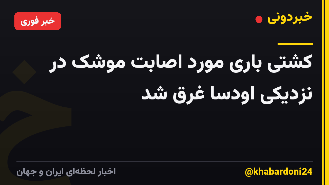 کشتی باری مورد اصابت موشک در نزدیکی اودسا غرق شد