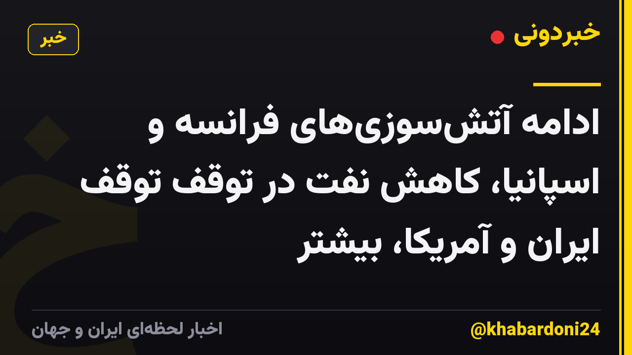 ادامه آتشسوزیهای فرانسه و اسپانیا، کاهش نفت در توقف توقف ایران و آمریکا، بیشتر
