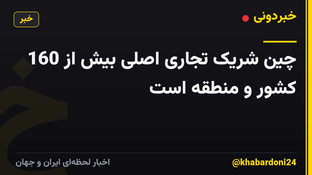 چین شریک تجاری اصلی بیش از 160 کشور و منطقه است