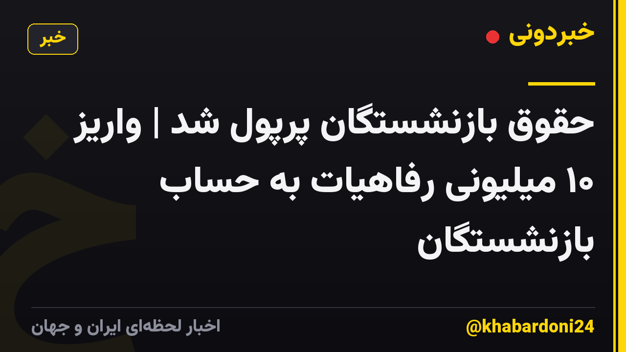حقوق بازنشستگان پرپول شد | واریز ۱۰ میلیونی رفاهیات به حساب بازنشستگان