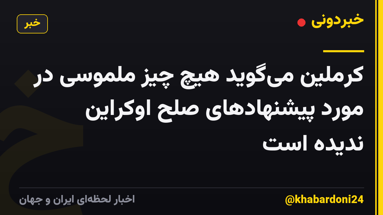 کرملین میگوید هیچ چیز ملموسی در مورد پیشنهادهای صلح اوکراین ندیده است