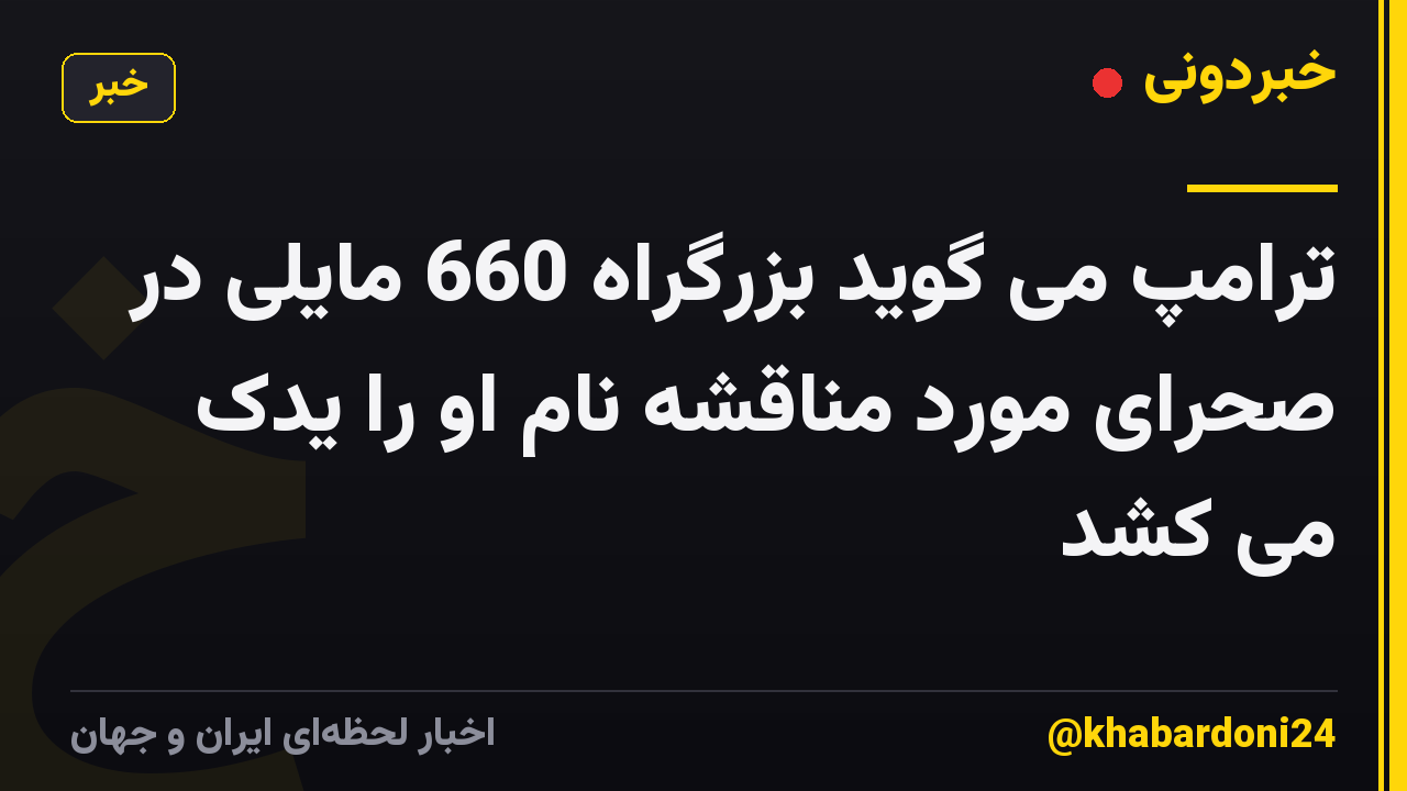 ترامپ می گوید بزرگراه 660 مایلی در صحرای مورد مناقشه نام او را یدک می کشد