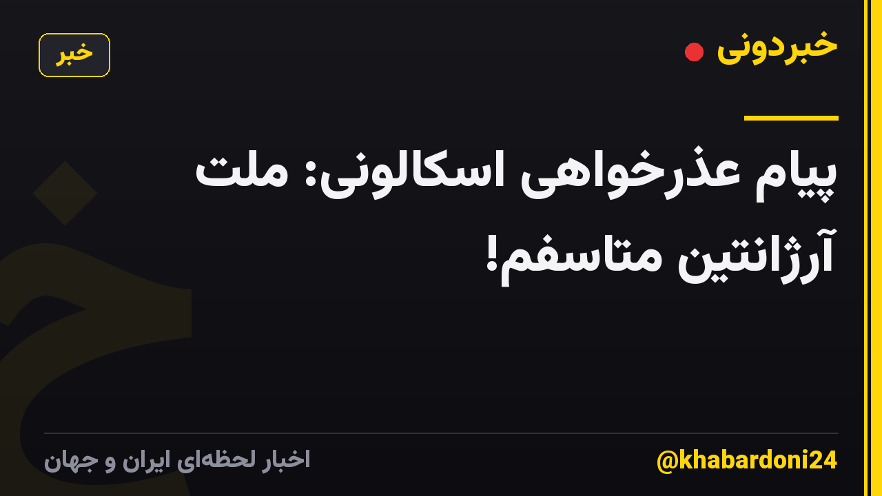 پیام عذرخواهی اسکالونی: ملت آرژانتین متاسفم!