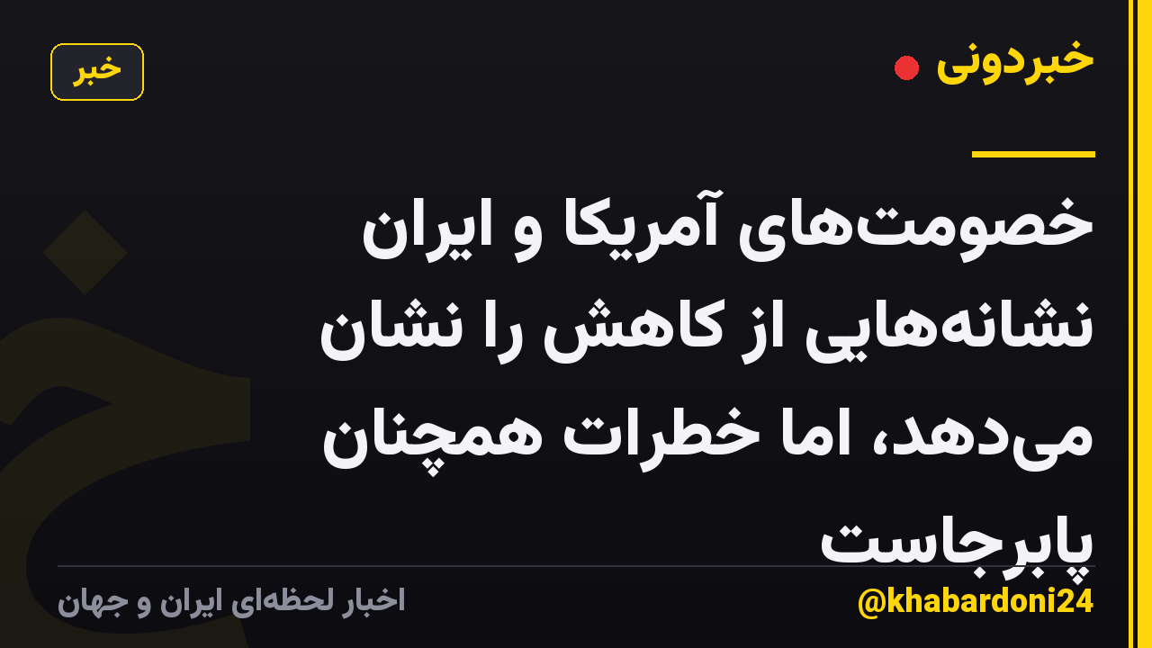 خصومت‌های آمریکا و ایران نشانه‌هایی از کاهش را نشان می‌دهد، اما خطرات همچنان پابرجاست