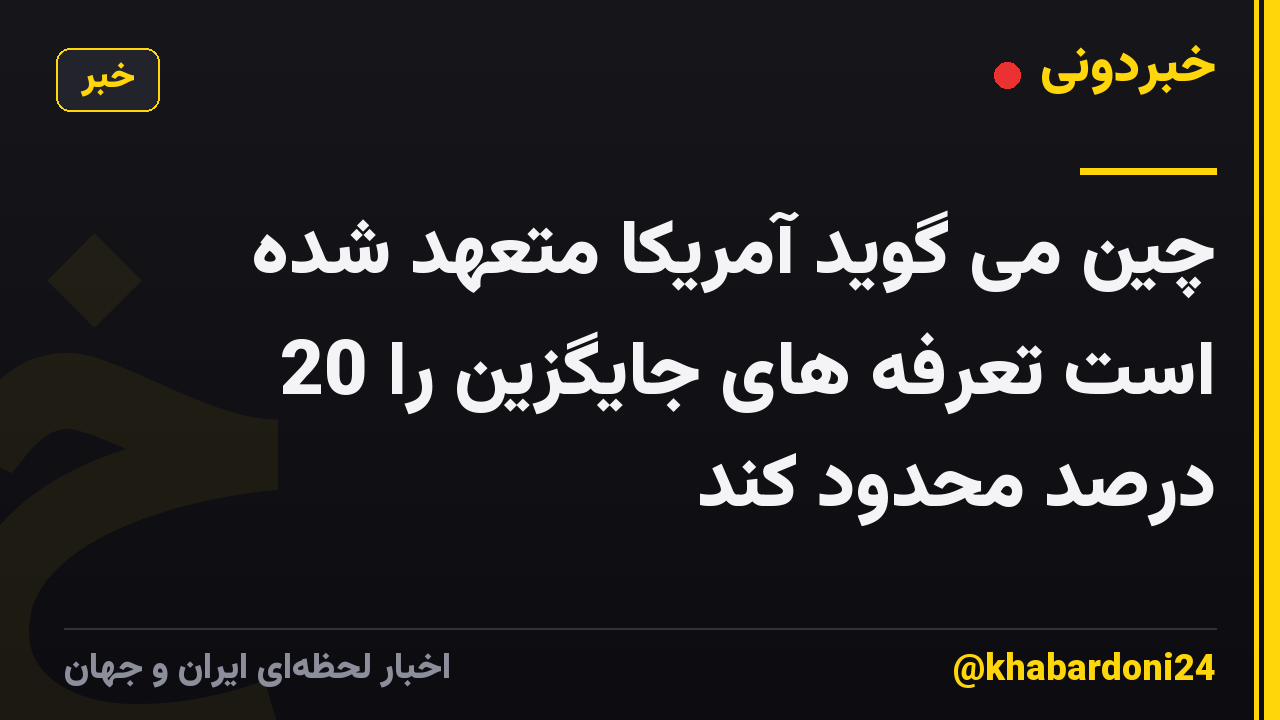 چین می گوید آمریکا متعهد شده است تعرفه های جایگزین را 20 درصد محدود کند