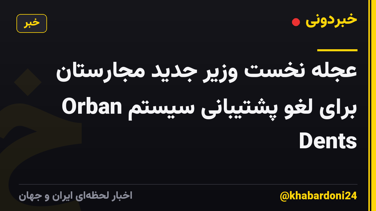 عجله نخست وزیر جدید مجارستان برای لغو پشتیبانی سیستم Orban Dents