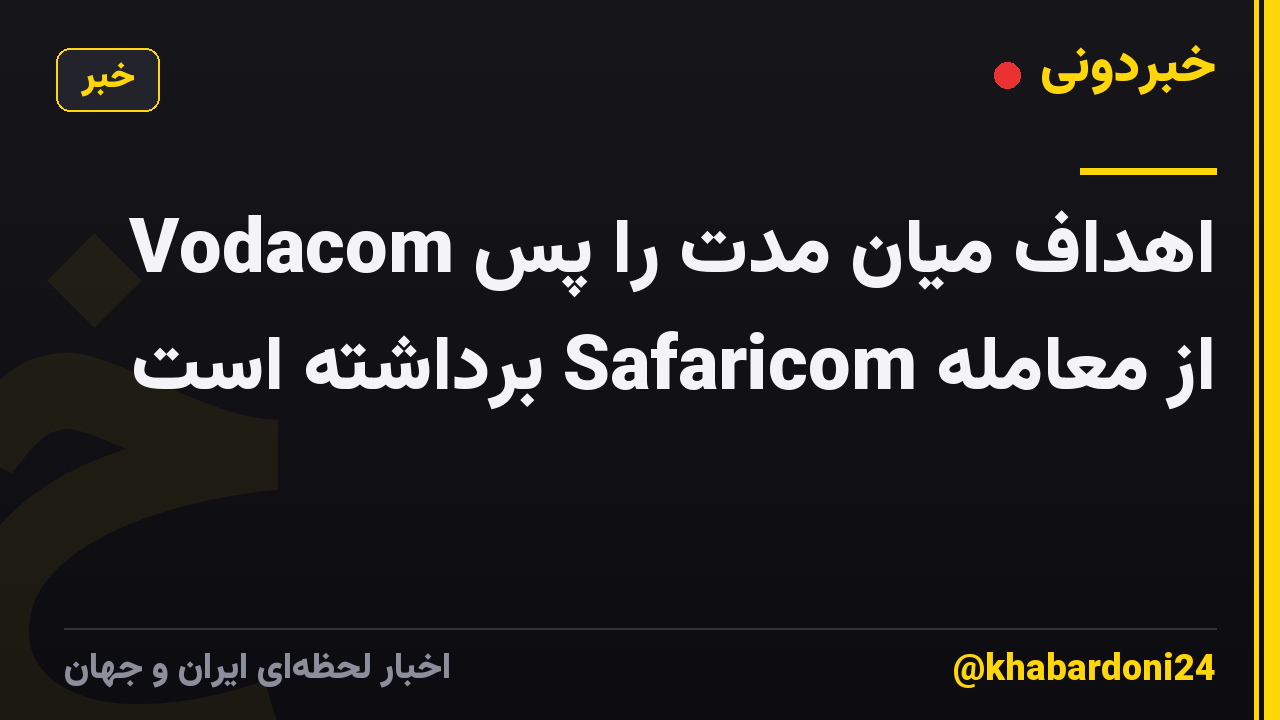 Vodacom اهداف میان مدت را پس از معامله Safaricom برداشته است