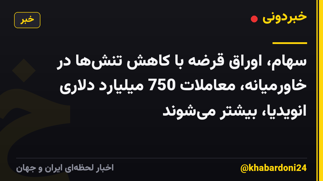 سهام، اوراق قرضه با کاهش تنش‌ها در خاورمیانه، معاملات 750 میلیارد دلاری انویدیا، بیشتر می‌شوند